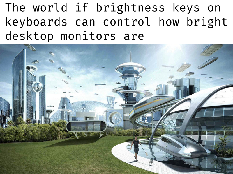 An image of a utopia (the one commonly seen in similar memes) with the caption "The world if brightness keys on keyboards can control how bright desktop monitors are"