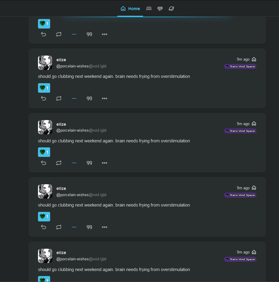 screenshot of home timeline full of duplicates of elize's post saying "should go clubbing next weekend again. brain needs frying from overstimulation"